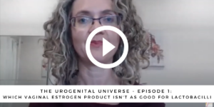 The Urogenital Universe - Episode 1: Which vaginal estrogen product isn't as good for lactobacilli